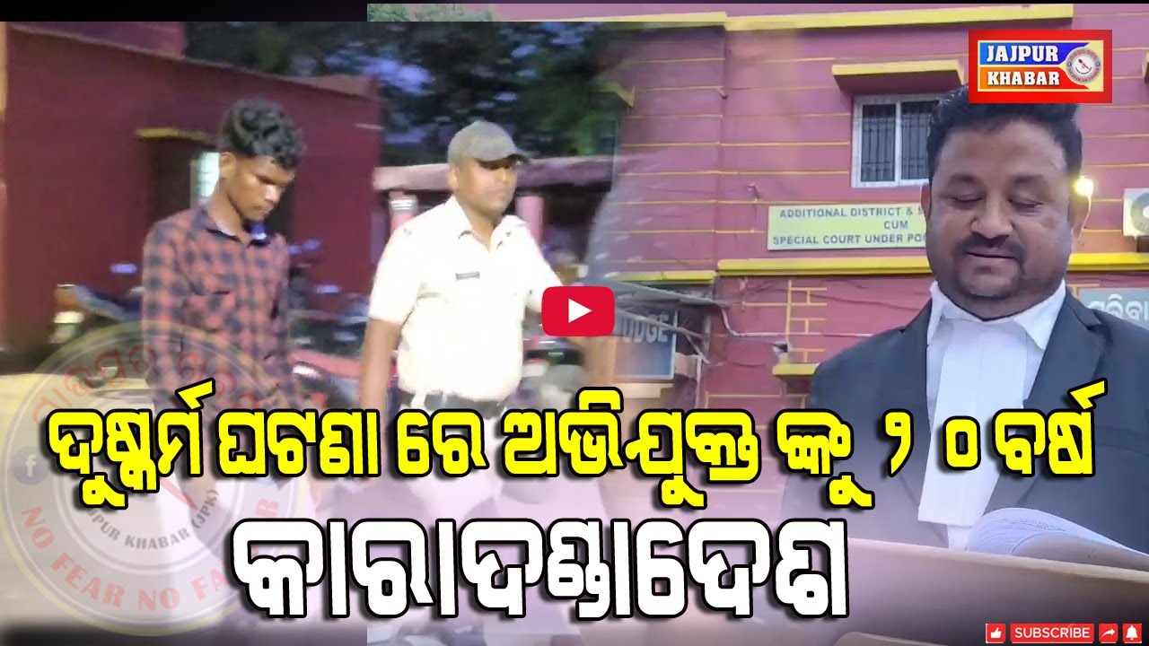 ଦୁଷ୍କର୍ମ ଘଟଣା ରେ ଅଭିଯୁକ୍ତ ଙ୍କୁ ୨୦ବର୍ଷ କାରାଦଣ୍ଡାଦେଶ ଶୁଣାଇଲେ ଯାଜପୁର ଅତିରିକ୍ତ ଜ଼ିଲ୍ଲା ଦୌରା ଜଜ