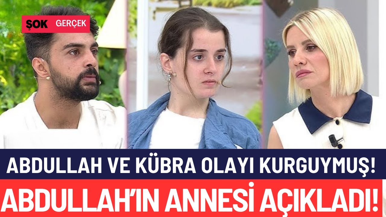 ESRA EROL'DA ABDULLAH VE KÜBRA OLAYI KURGU MU? ABDULLAH'IN ANNESİ AÇIKLADI!
