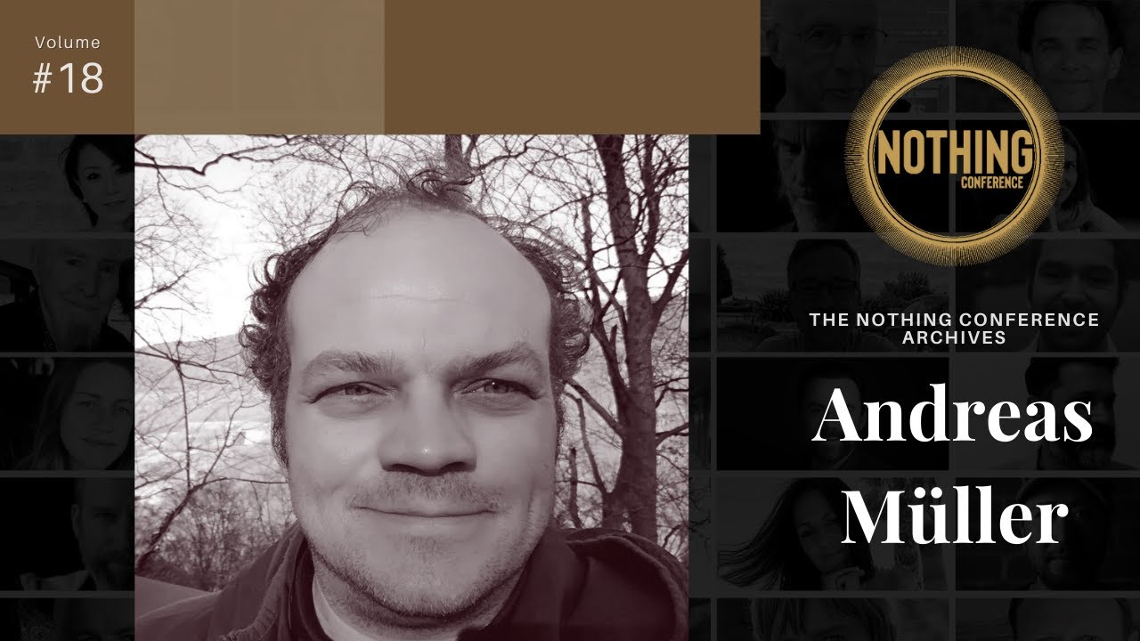 ANDREAS MÜLLER | Nothing Conference Nonduality Archive #18