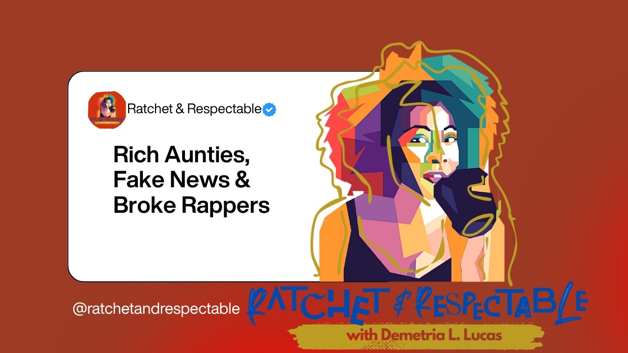 Rich Aunties, Fake News and Broke (?) Rappers! Oh My!