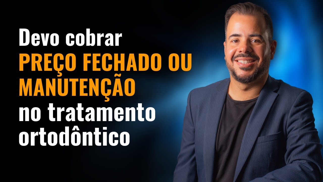 Cobrar preço fechado ou manutenção no tratamento ortodôntico? - Daniel Salles