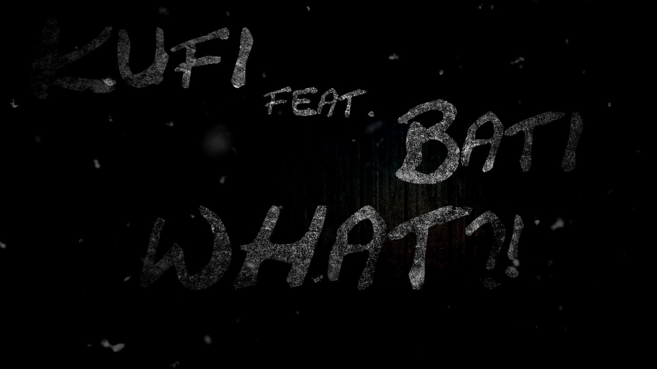 Kufi Feat. Bati - WHAT?!
