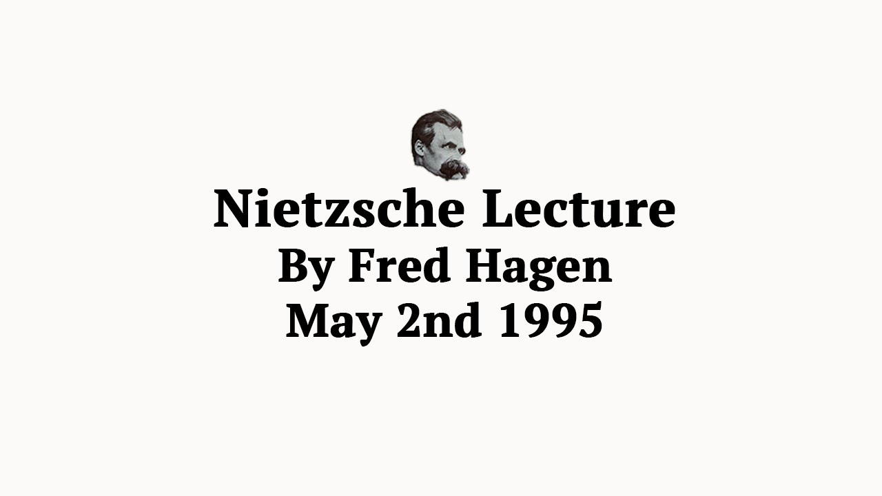 Nietzsche Lecture by Dr. Fred Hagen - May 2nd 1995