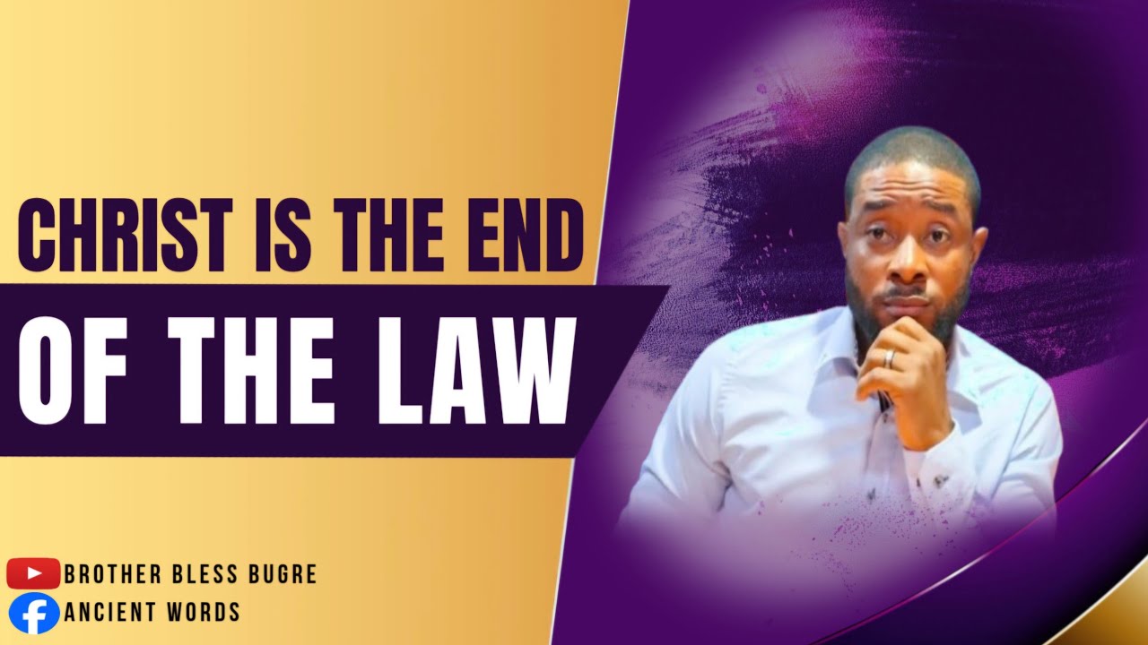 CHRIST IS THE END OF THE LAW~By Bro. Bless Bugre 