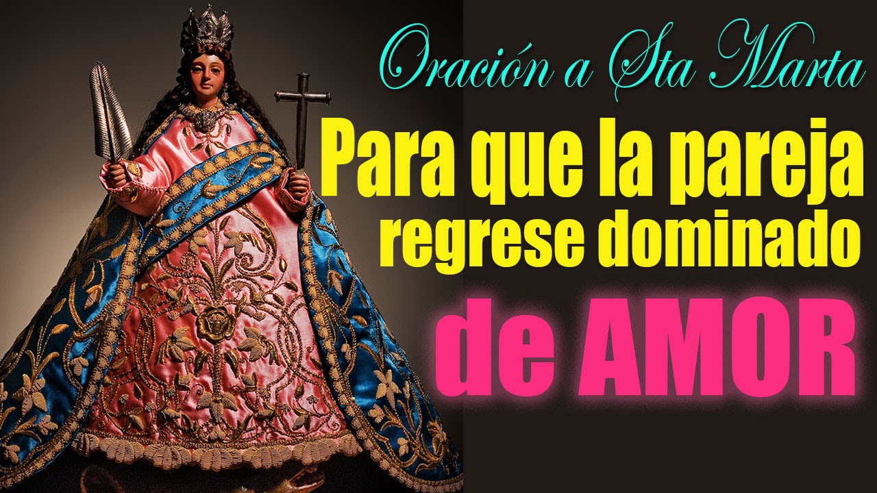 Oraci&oacute;n milagrosa a Santa Marta para que tu pareja regrese a tu Lado Dominado de Amor