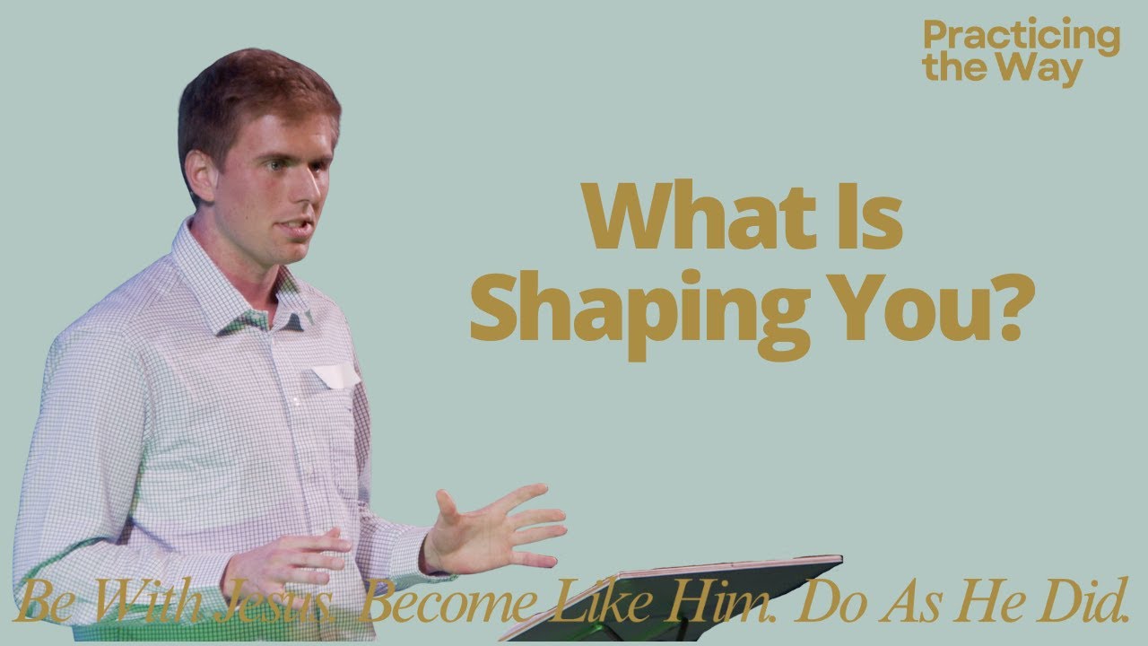 What Is Shaping You? | Practicing the Way - Prayer | Jack Corbett