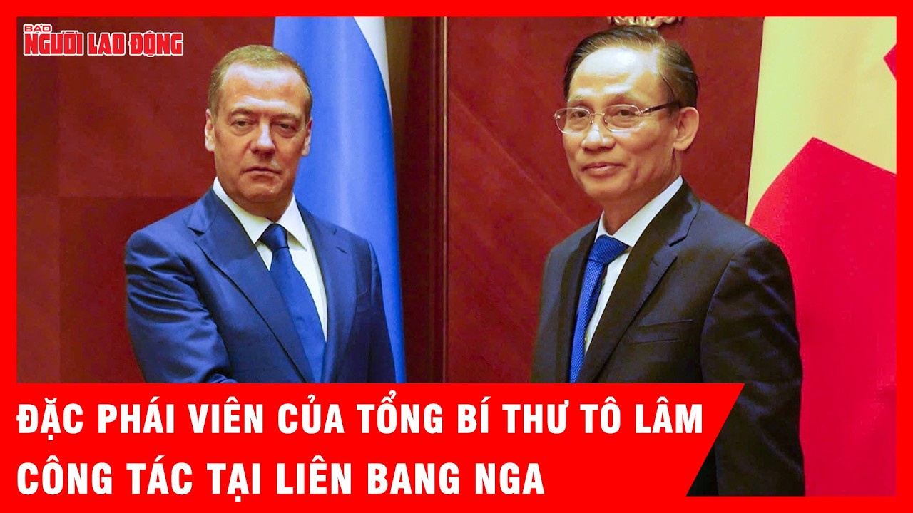 Đặc phái viên của Tổng Bí thư Tô Lâm công tác tại Liên bang Nga | Tin tức