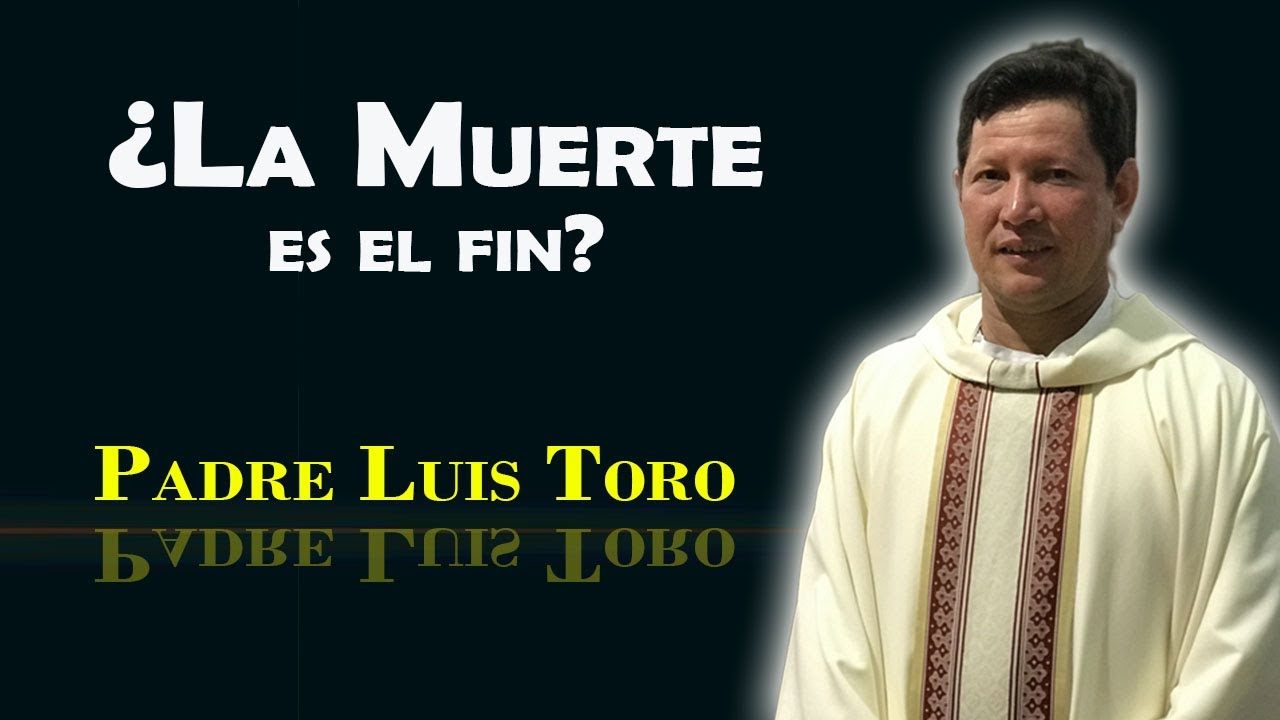Padre ¿Qué hay después de la muerte? ¿A donde iremos? | PADRE LUIS TORO