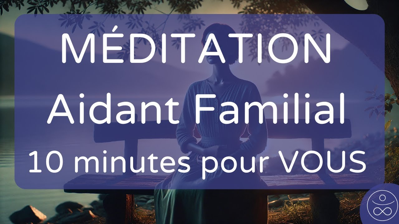 Méditation Aidant Familial | Prendre Soin de Soi
