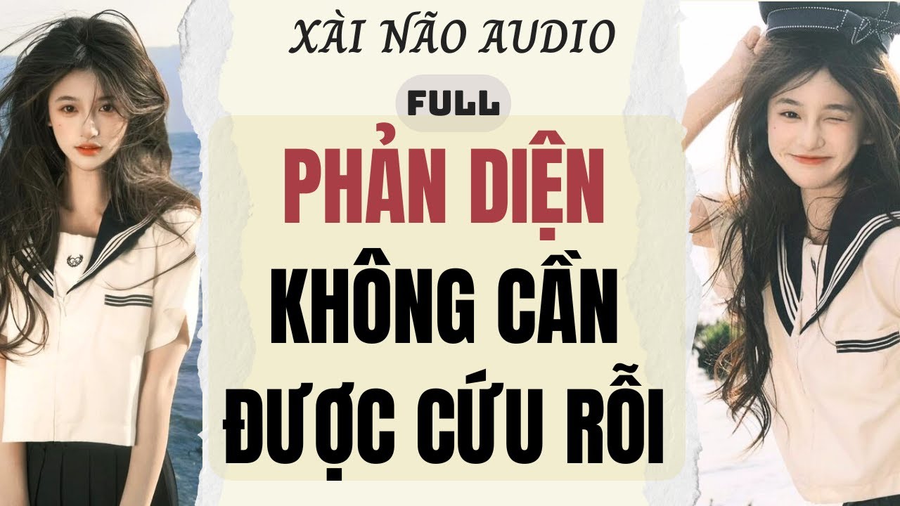 Full audio | PHẢN DIỆN KH&Ocirc;NG CẦN ĐƯỢC CỨU RỖI | X&agrave;i N&atilde;o Audio #truyenaudio #audio