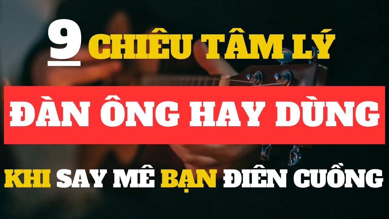 9 Chiêu Tâm Lý Đàn Ông Thường Dùng Khi Họ Mê Bạn Đến Phát Cuồng