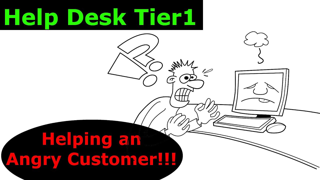 Help Desk Tier 1 ANGRY CUSTOMER/USER