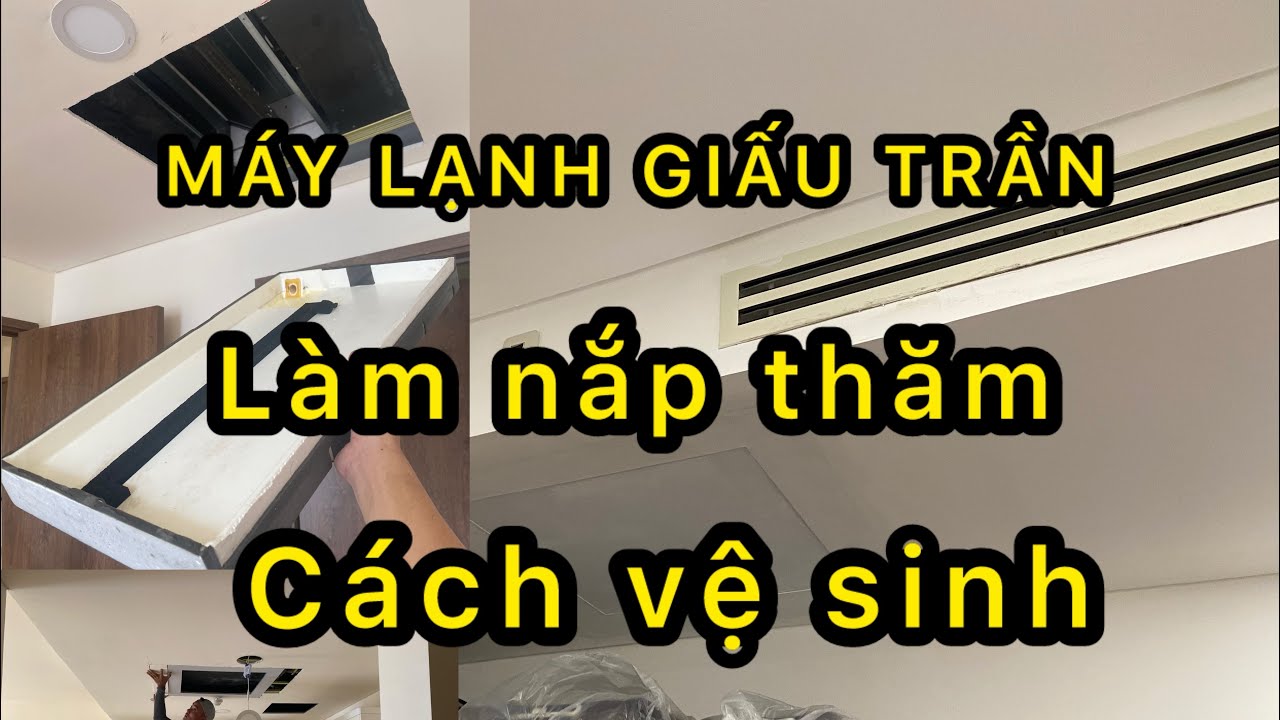 MÁY LẠNH GIẤU TRẦN NỐI ỐNG GIÓ | CÁCH BỐ TRÍ NẮP THĂM CHUẨN ĐỂ VỆ SINH DÀN LẠNH | CÁCH VỆ SINH