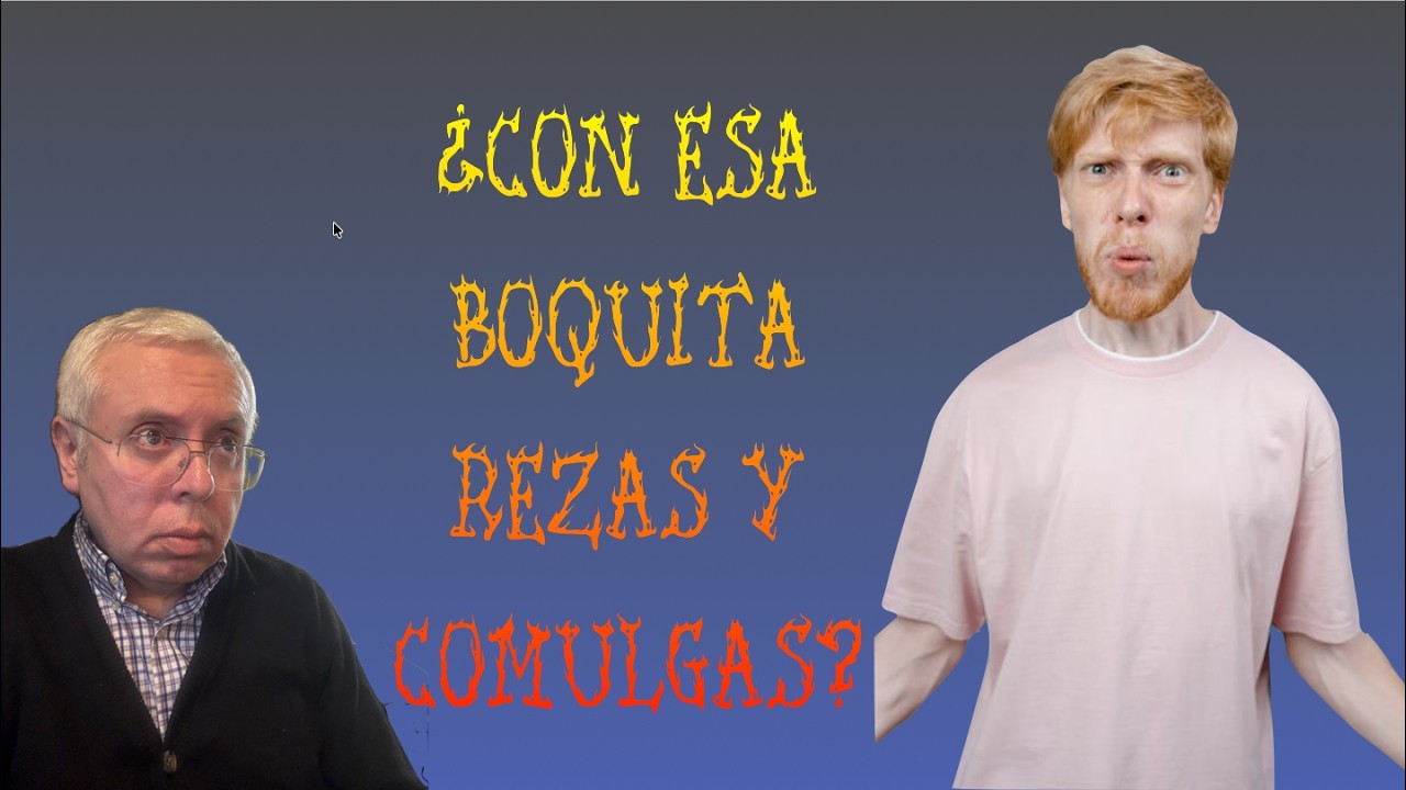 ¿CON ESA BOQUITA REZAS Y COMULGAS?