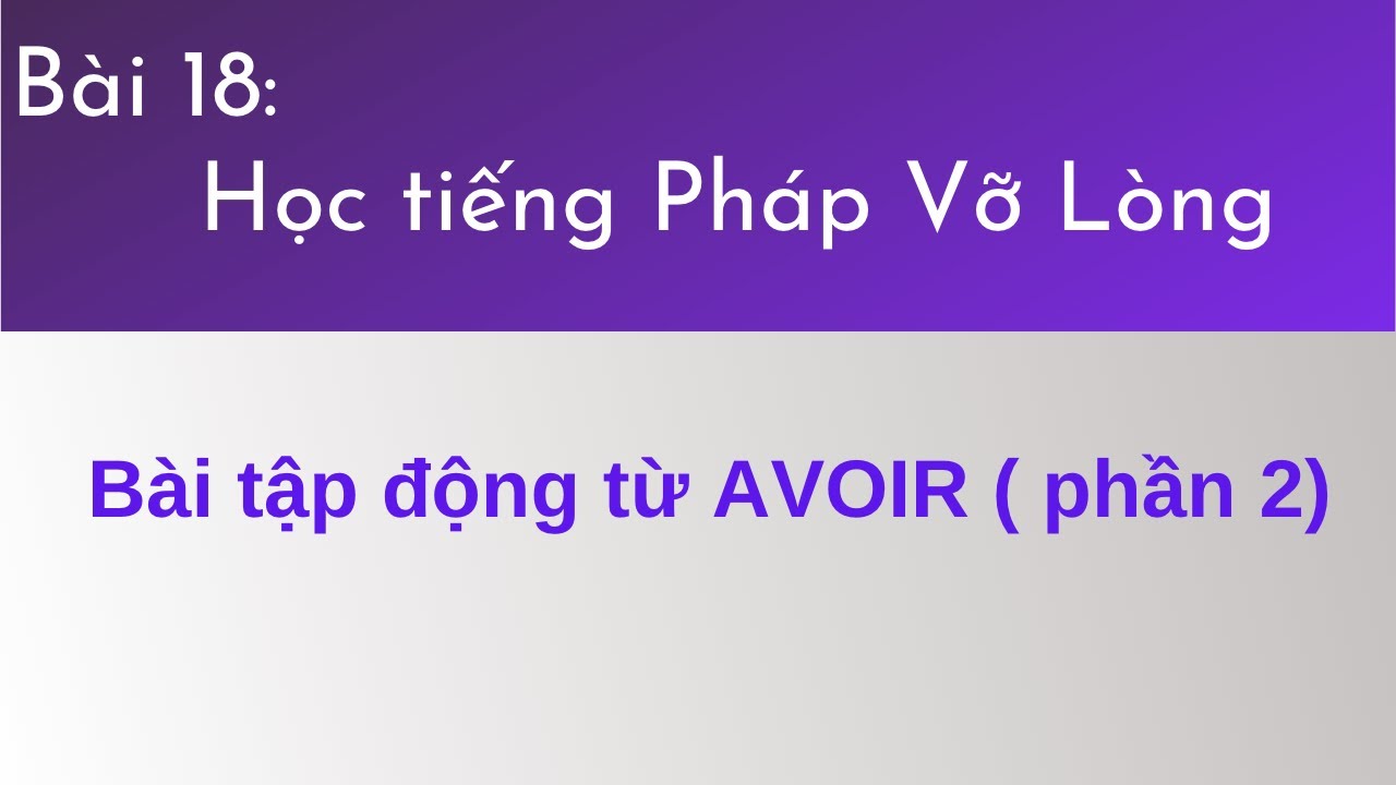 Bài 18 - Tự học tiếng Pháp Vỡ Lòng - Bài tập động từ AVOIR ( phần 2)