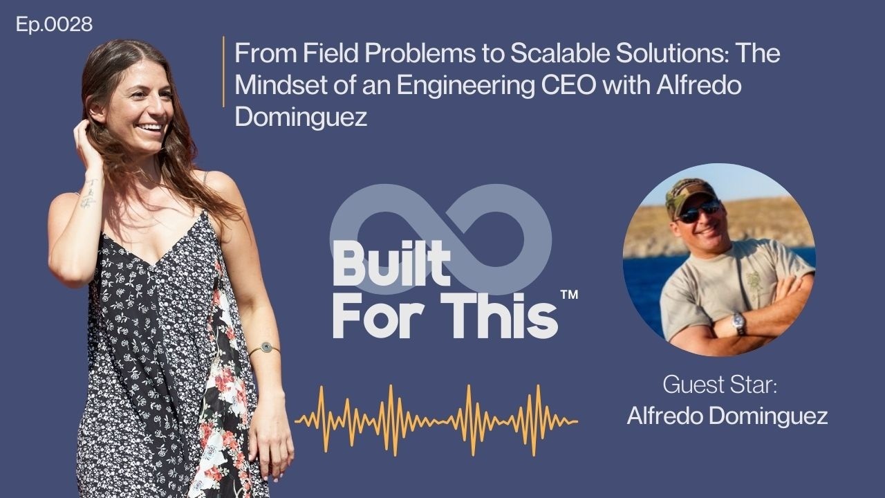 From Field Problems to Scalable Solutions: The Mindset of an Engineering CEO with Alfredo Dominguez