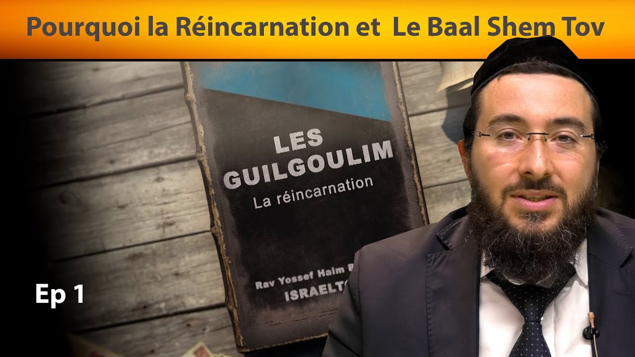 LES GUILGOULIM 1 - Pourquoi la Réincarnation et Le Baal Shem Tov - Rav Yossef Haim Benhamou