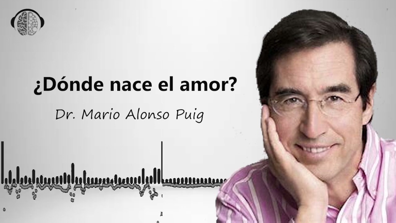 ¿Dónde nace el amor?  | Dr. MARIO ALONSO PUIG |
