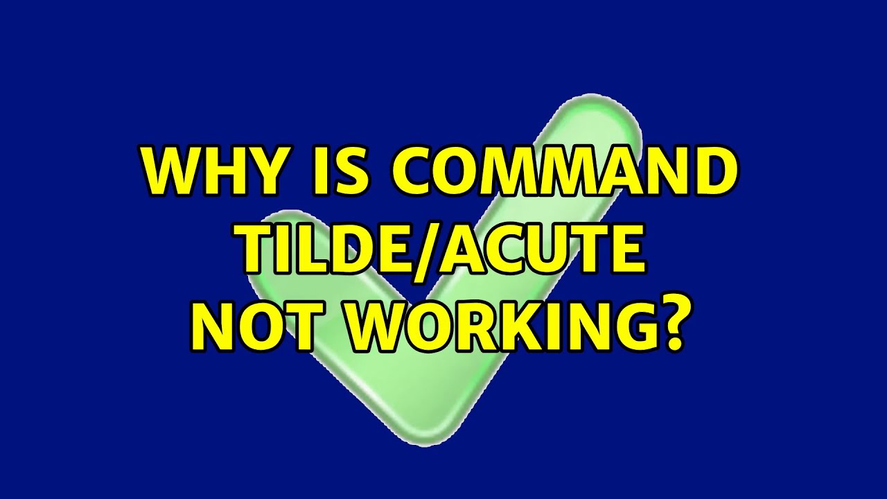 Why is command tilde/acute not working? (6 Solutions!!)