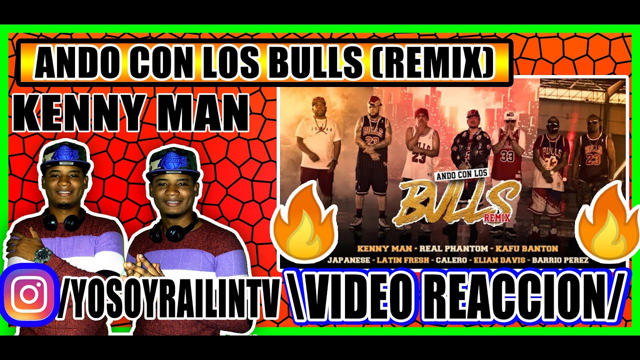 ANDO CON LOS BULLS Kenny Man Real Phantom Kafu Barrio Perez (VIDEO REACCION)