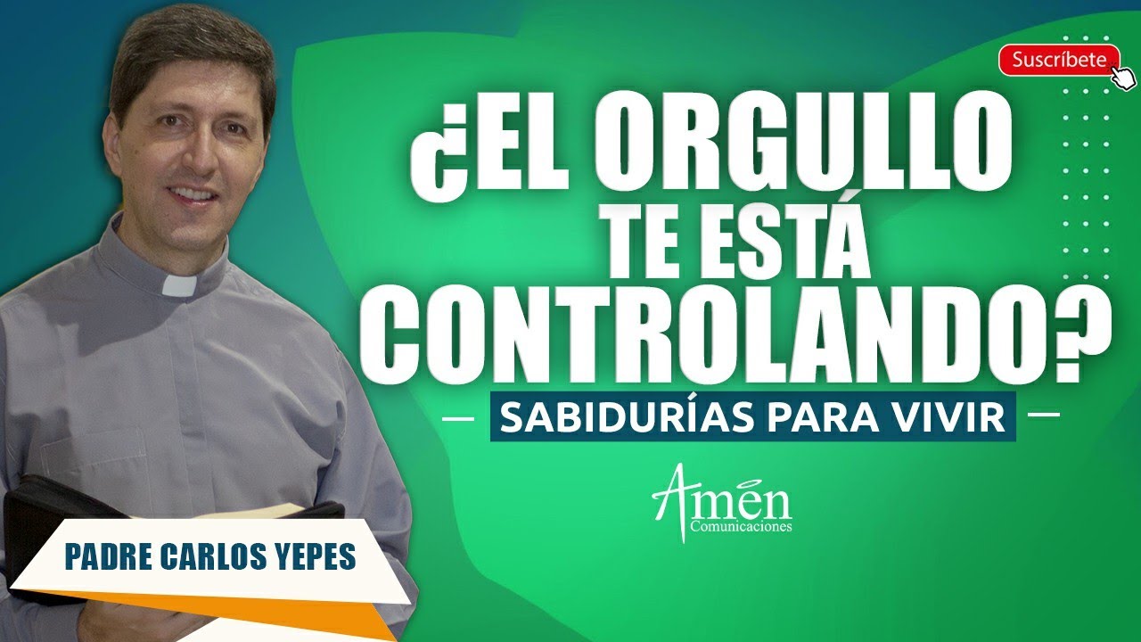 El orgullo | Padre Carlos Yepes | Prepotencia | Soberbia | Arrogancia | Cegueras interiores