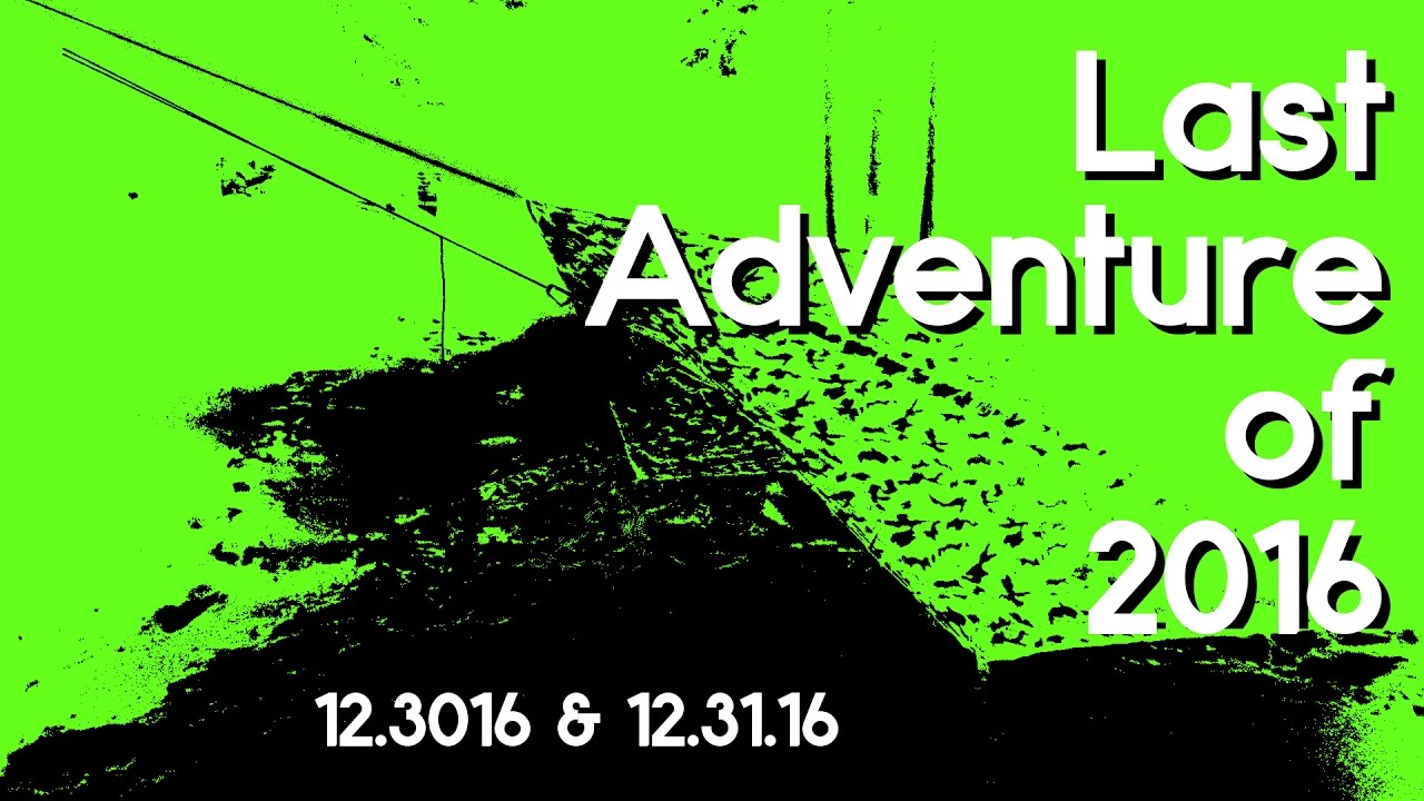 Last Adventure of 2016 - 12.30.16 & 12.31.16