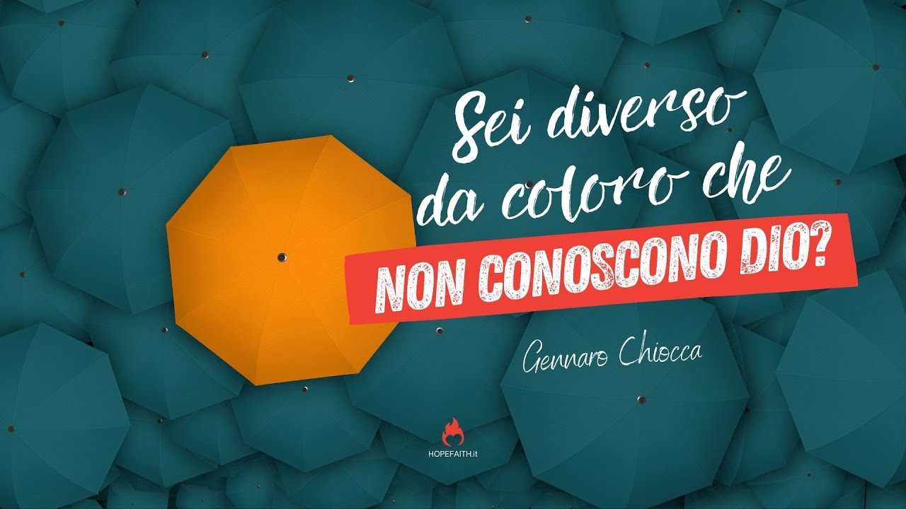 Sei diverso da coloro che NON conoscono Dio? - Gennaro Chiocca | Hopefaith.it • Risveglio