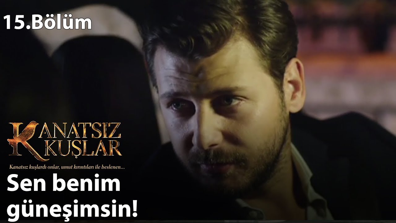 Sen benim güneşimsin! - Kanatsız Kuşlar 15.Bölüm