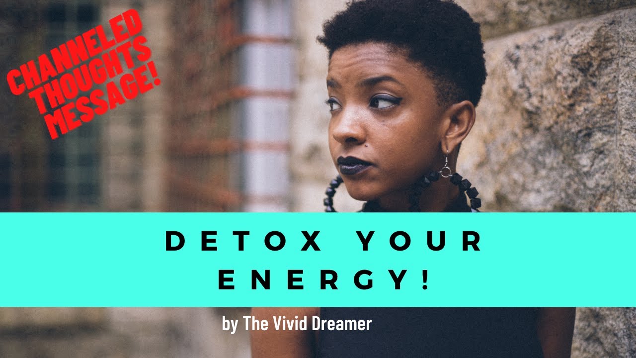 Channeled Thoughts Message:: DETOX YOUR ENERGY‼️