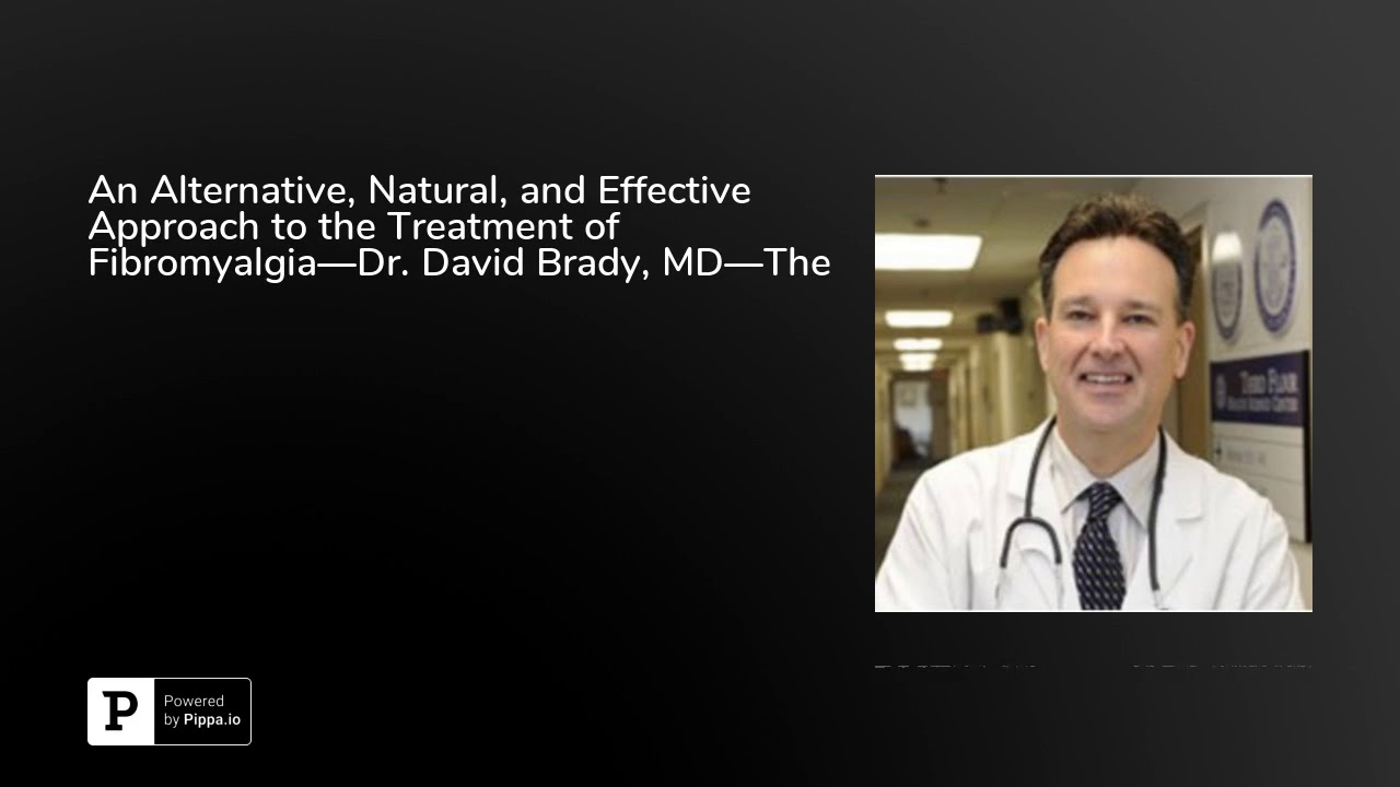 An Alternative, Natural, and Effective Approach to the Treatment of Fibromyalgia—Dr. David Brady,...