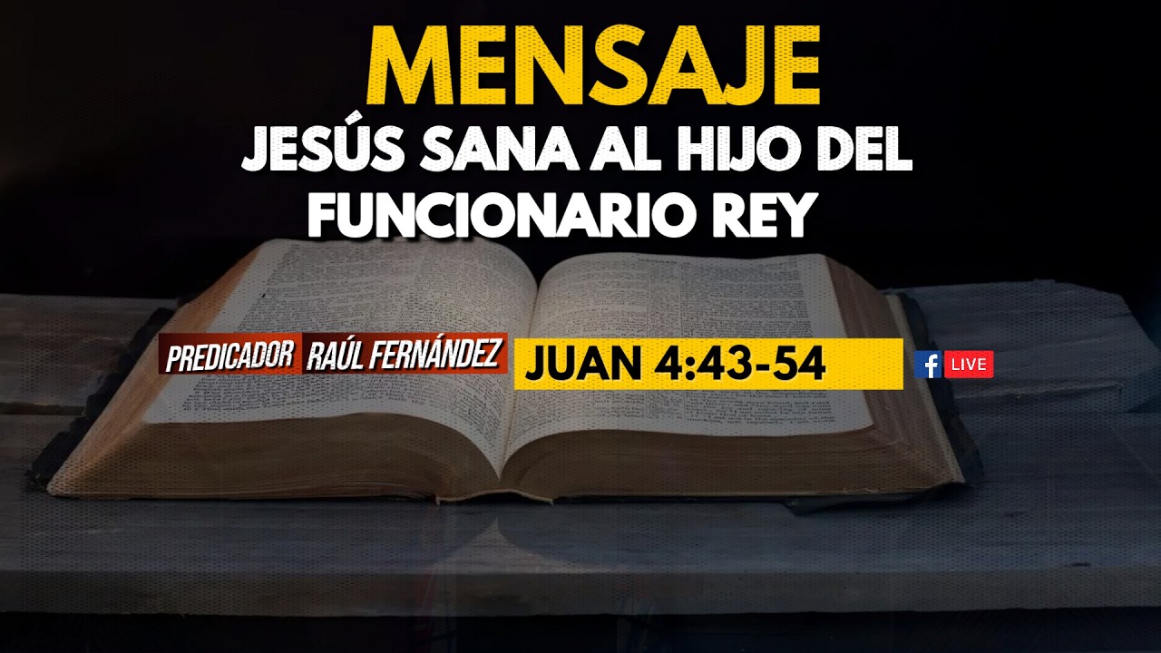 Predicador Raúl Fernández Jesús sana al hijo del funcionario del Rey Juan 4:43-54