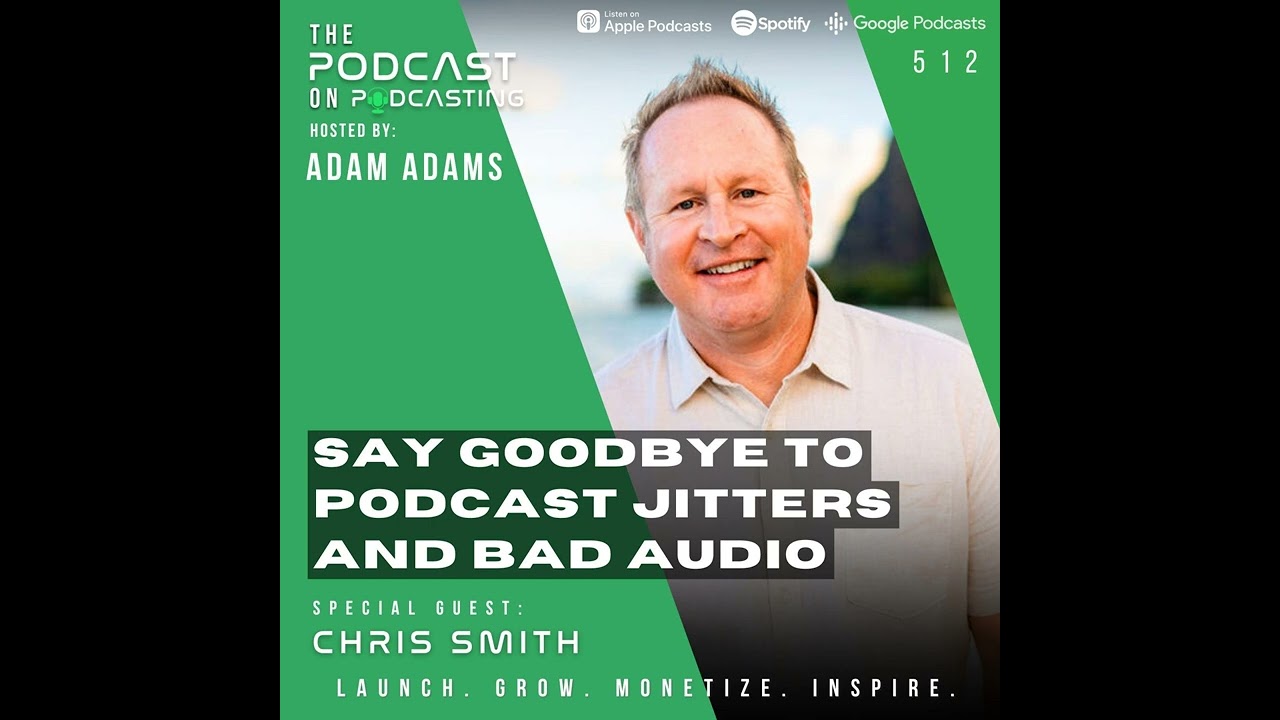 Say Goodbye To Podcast Jitters and Bad Audio - Chris Smith [512]
