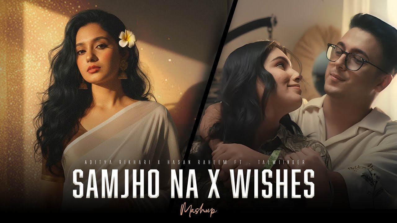 Samjho Na X Wishes - Mashup | Aditya Rikhari | Hasan Raheem | Sahiba X Samjho Na X Wishes | Mitraz
