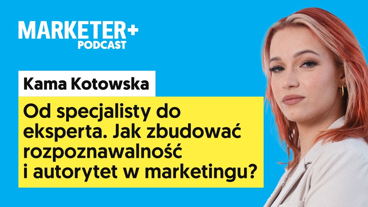 Od specjalisty do eksperta. Jak zbudować autorytet w marketingu? | Kama Kotowska (odc. 71)