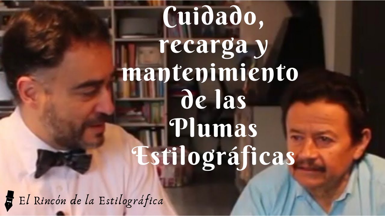 Cuidado, Recarga y Mantenimiento de las Plumas Estilográficas. Capítulo 8.