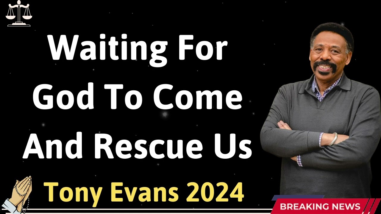Waiting For God To Come And Rescue Us - Tony Evans 2024