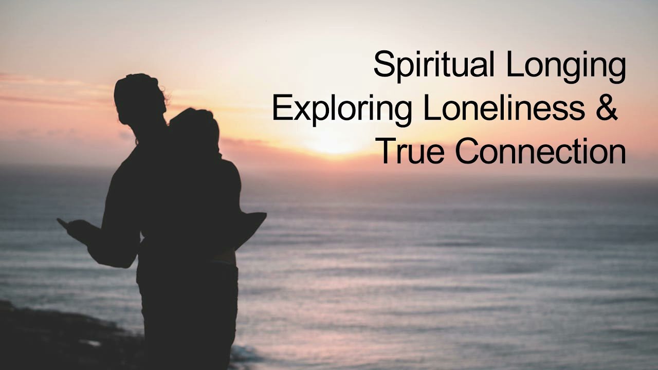 Mindful Thinking: Spiritual Longing Exploring Loneliness & True Connection