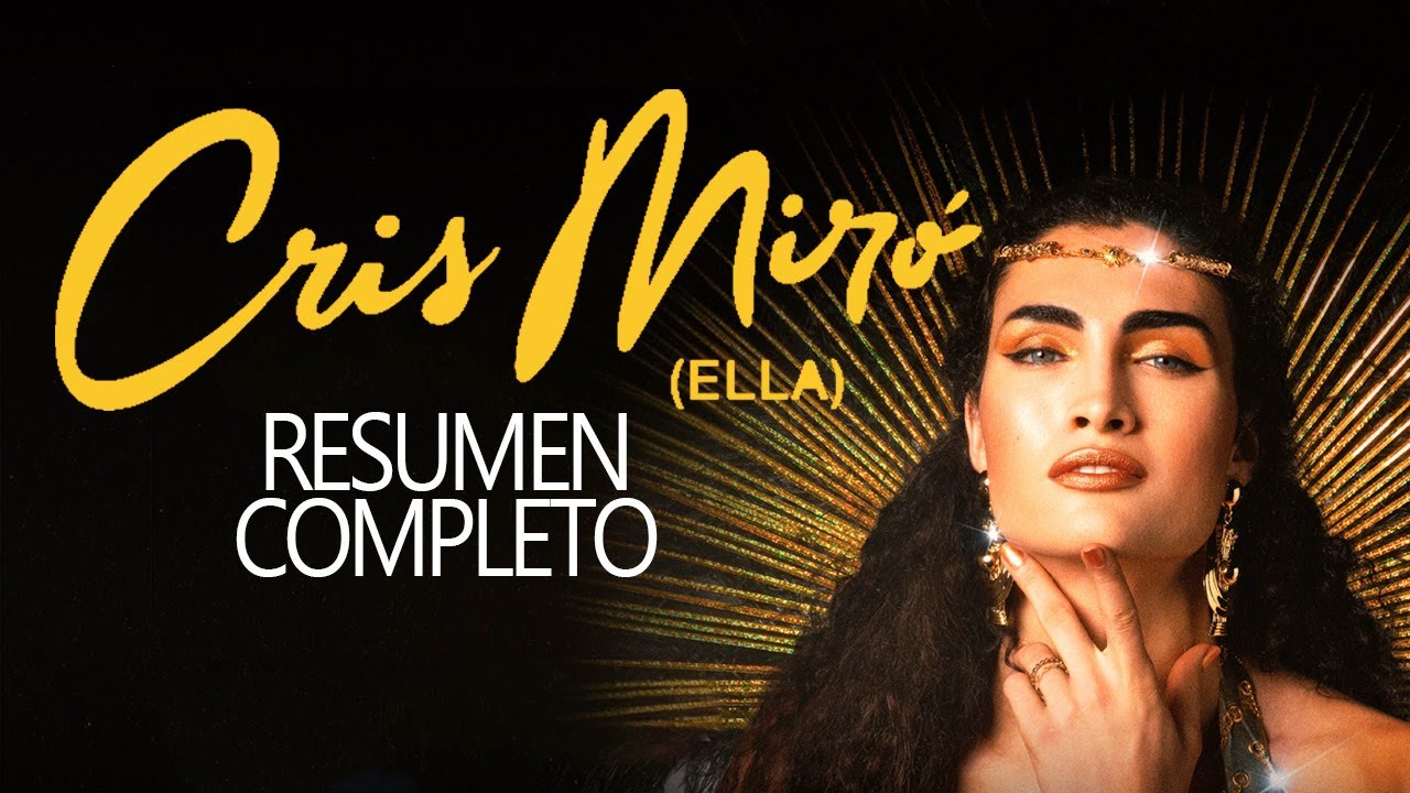 CRIS MIRÓ (Ella) RESUMEN COMPLETO