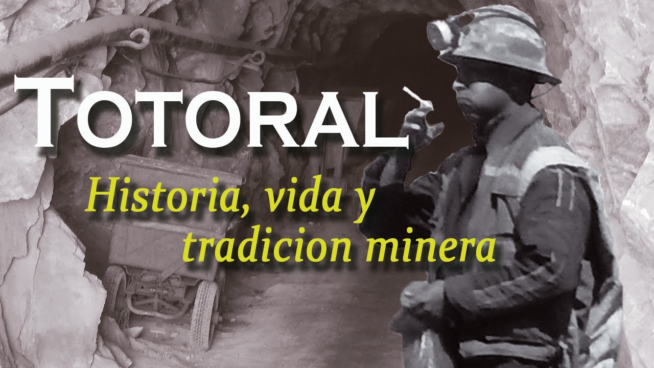 TOTORAL, Historia, vida y tradici&oacute;n minera (Documental)