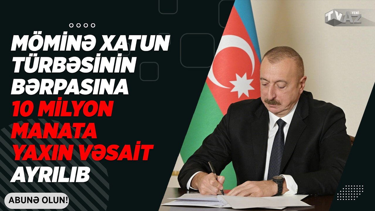 MÖMİNƏ XATUN TÜRBƏSİNİN BƏRPASINA 10 MİLYON MANATA YAXIN VƏSAİT AYRILIB