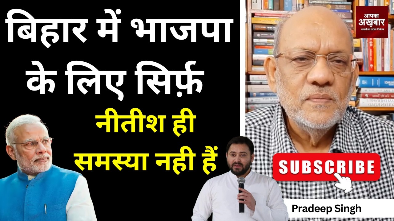बिहार में भाजपा के लिए सिर्फ़ नीतीश ही समस्या नही हैं  #EP3110 #apkaakhbar #pradeepsinghanalysis