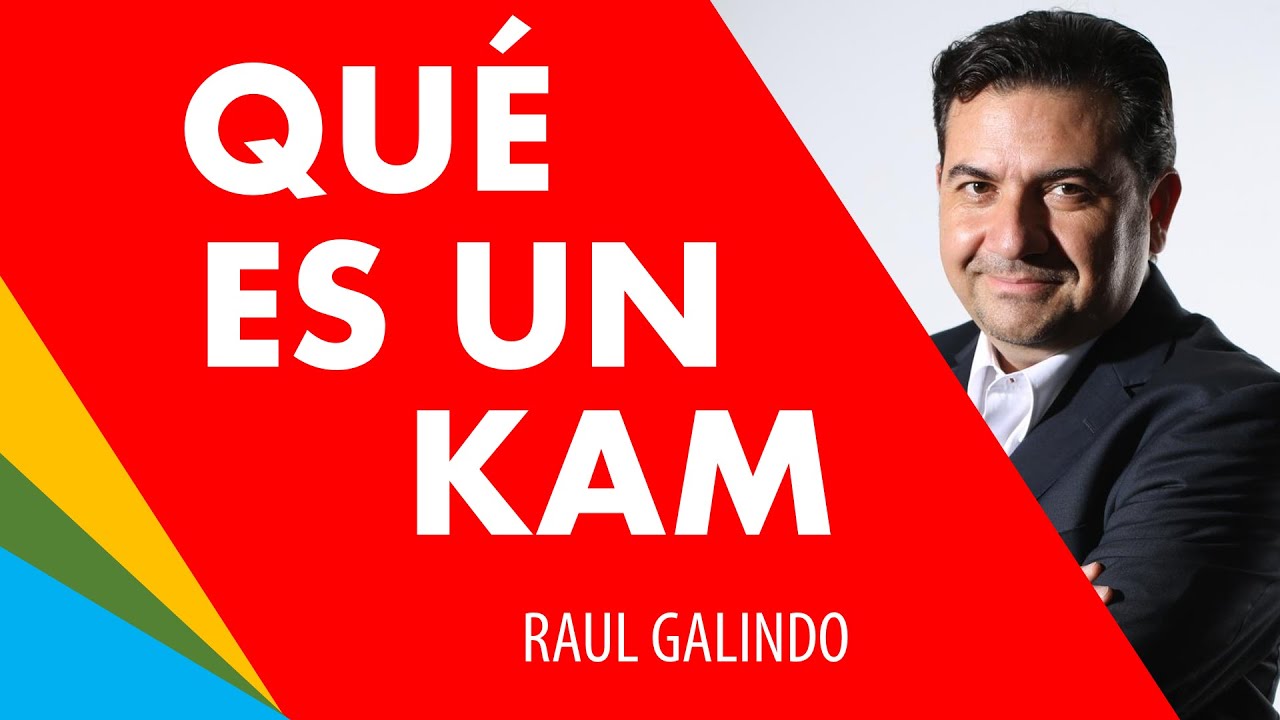 ¿Qué es un KAM o Key Account Manager? Raúl Galindo Anuor Aguilar