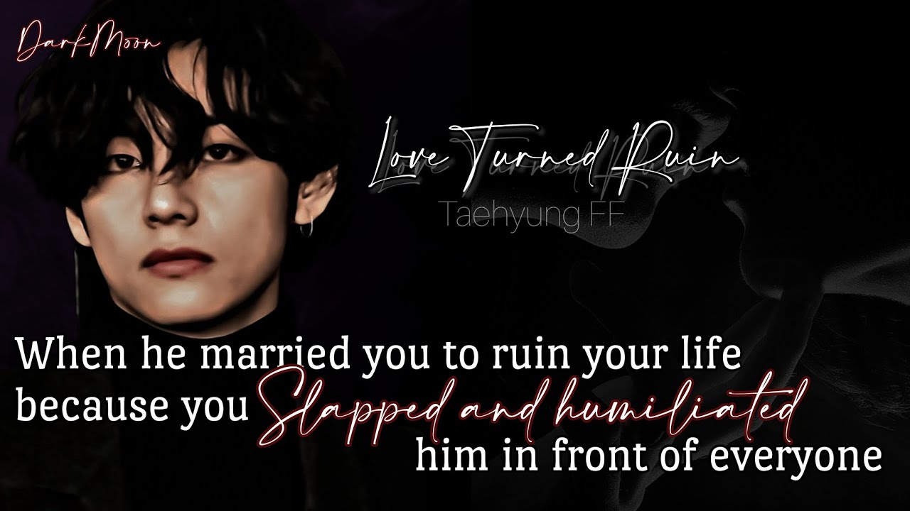 𝟑.𝐖𝐡𝐞𝐧 𝐡𝐞 𝐦𝐚𝐫𝐫𝐢𝐞𝐝 𝐲𝐨𝐮 𝐭𝐨 𝐫𝐮𝐢𝐧 𝐲𝐨𝐮𝐫 𝐥𝐢𝐟𝐞 𝐛𝐞𝐜𝐚𝐮𝐬𝐞 𝐲𝐨𝐮 𝐬𝐥𝐚𝐩𝐩𝐞𝐝 𝐚𝐧𝐝… || 𝐋𝐨𝐯𝐞 𝐭𝐮𝐫𝐧𝐞𝐝 𝐑𝐮𝐢𝐧 || 𝐓𝐚𝐞𝐡𝐲𝐮𝐧𝐠 𝐅𝐅