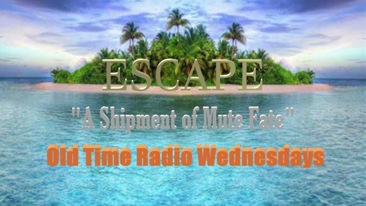 Escape - A shipment of Mute Fate - CBS Radio July 10, 1950