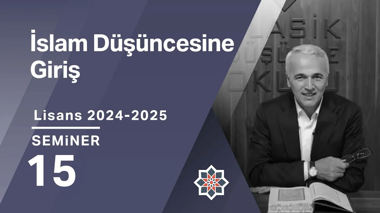 Ekrem Demirli,2024-2025 Lisans Programı: İslam Düşüncesine Giriş 15. Seminer