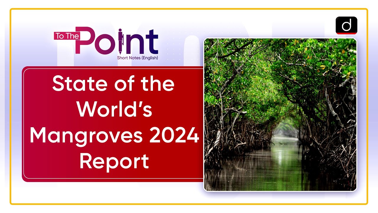 State of the World’s Mangroves 2024 Report | To The Point | Drishti IAS English