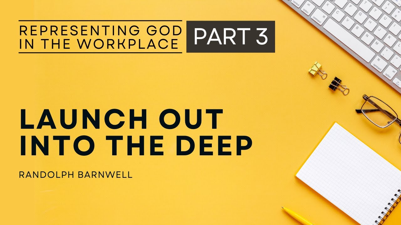 Launch Out Into The Deep | Representing God in the Workplace - Pt 3 | R. Barnwell