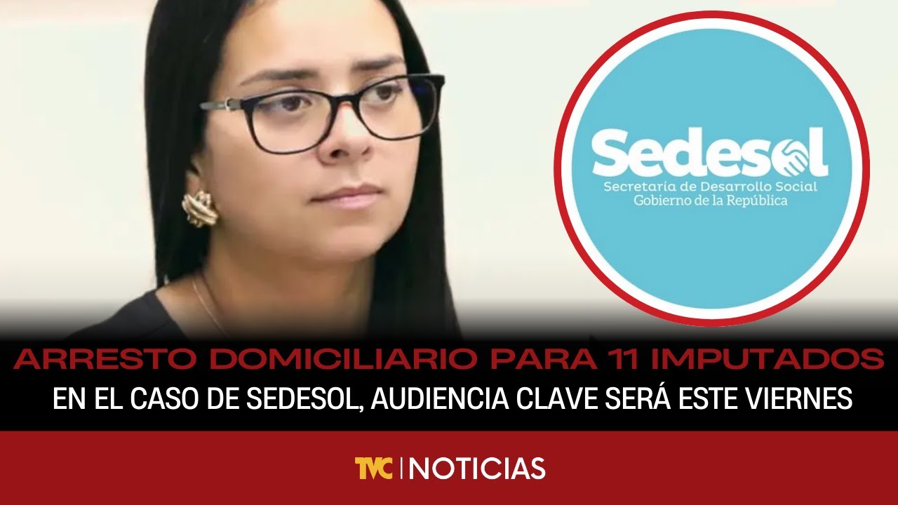 Arresto domiciliario para 11 imputados en el caso de SEDESOL, audiencia clave será este viernes