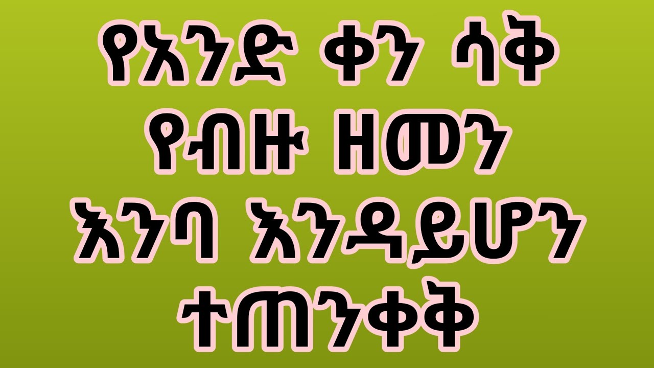 የአንድ ቀን ሳቅ የብዙ ዘመን እንባ እንዳይሆን ተጠንቀቅ
