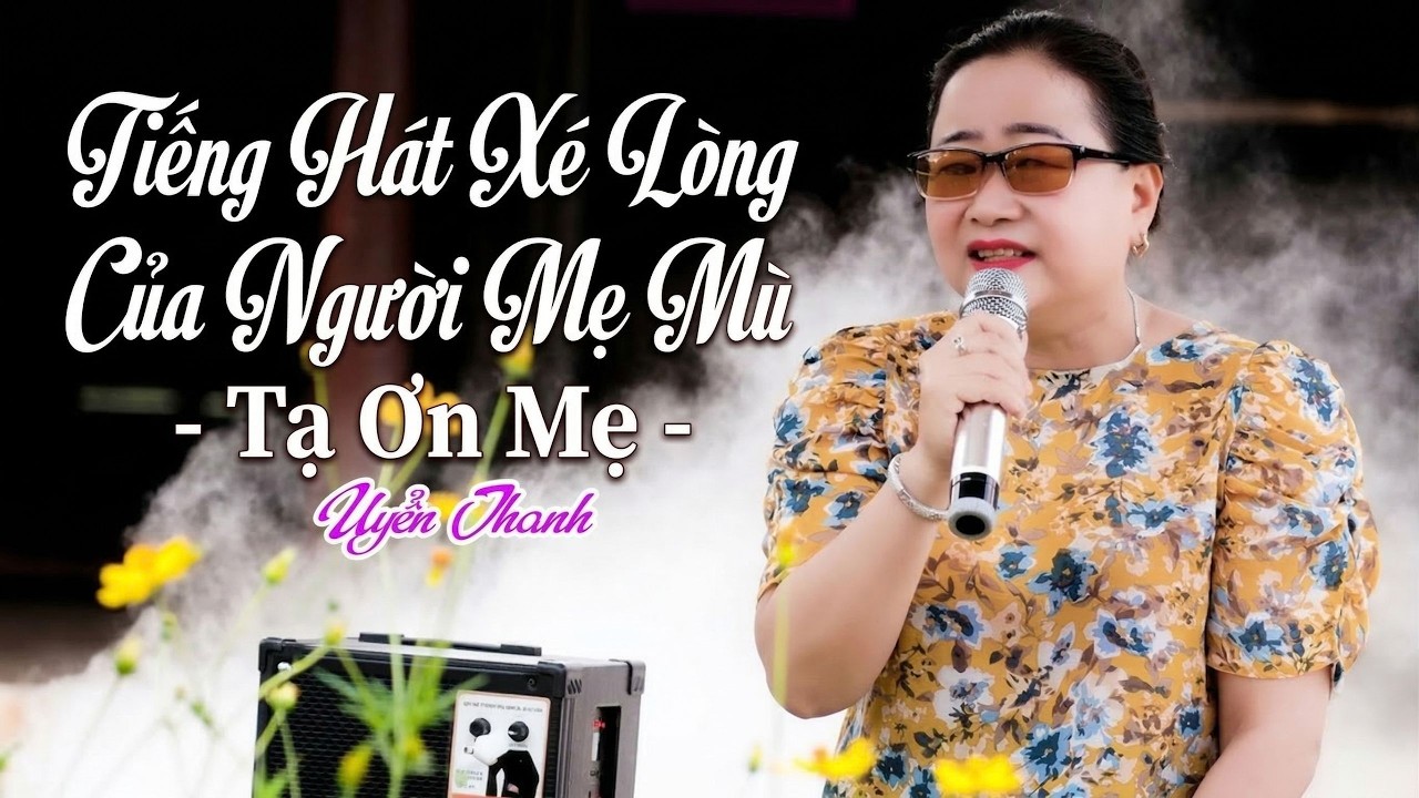 Tiếng Hát Xé Lòng Của Người Mẹ Mù UYỂN THANH | Tuyển Tập TẠ ƠN MẸ - Hát Live Sân Khấu